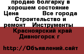 продаю болгарку в хорошем состояние › Цена ­ 1 500 - Все города Строительство и ремонт » Инструменты   . Красноярский край,Дивногорск г.